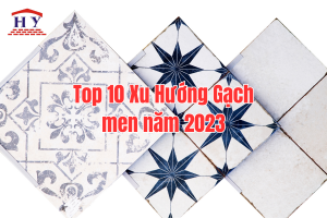 Top 10 Xu Huong Gach men nam 2023