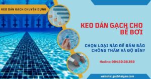 keo dán gạch cho bể bơi, chọn loại nào đảm bảo?