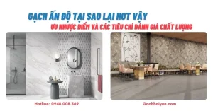 Gạch Ấn Độ tại sao lại hot vậy, ưu nhược điểm và tiêu chí đánh giá chất lượng