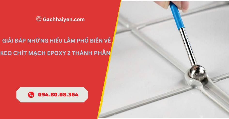Giải đáp những hiểu lầm phổ biến về keo chít mạch epoxy 2 thành phần