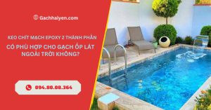 Keo Chít Mạch Epoxy 2 Thành Phần Có Phù Hợp Cho Gạch Ốp Lát Ngoài Trời Không?
