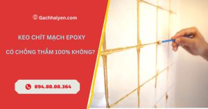 Keo Chít Mạch Epoxy Có Chống Thấm 100% Không?
