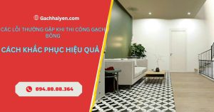 Các Lỗi Thường Gặp Khi Thi Công Gạch Bông Và Cách Khắc Phục Hiệu Quả