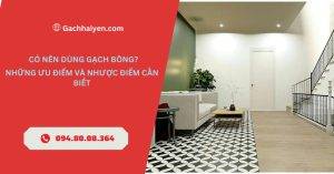 Có Nên Dùng Gạch Bông? Những Ưu Điểm và Nhược Điểm Cần Biết