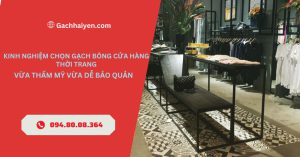 Kinh Nghiệm Chọn Gạch Bông Cửa Hàng Thời Trang: Vừa Thẩm Mỹ Vừa Dễ Bảo Quản