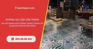 Những Sai Lầm Cần Tránh Khi Sử Dụng Gạch Bông Trong Trang Trí Quán Cà Phê Và Nhà Hàng