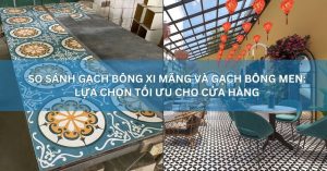 So sánh gạch bông xi măng và gạch bông men: lựa chọn tối ưu cho cửa hàng