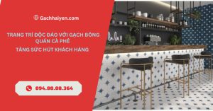 Trang tri quan ca phe doc dao voi gach bong – Tang suc hut khach hang