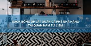 Gạch bông ốp lát quán cà phê, nhà hàng tại quận Nam Từ Liêm