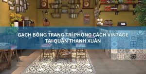 Gạch bông phong cách vintage tại quận Thanh Xuân