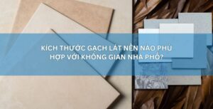Kích thước gạch lát nền nào phù hợp không gian nhà phố